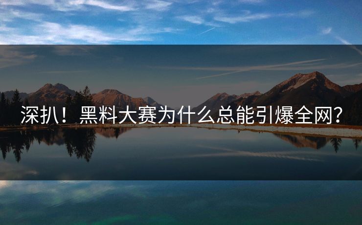 深扒！黑料大赛为什么总能引爆全网？